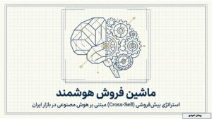 تجربه من از بیش‌فروشی (Cross-sell) در بازار ایران: چگونه هوش مصنوعی جای غریزه را می‌گیرد؟
