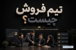 تیم فروش چیست؟ راهنمای کامل شناخت، ساختار، وظایف و مدیریت تیم فروش