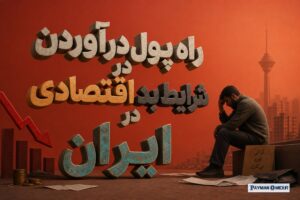 راه پول درآوردن در شرایط بد اقتصادی در ایران