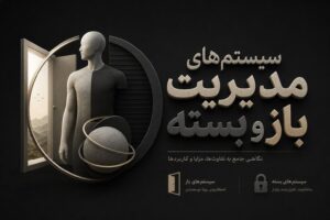 سیستم‌ های باز و بسته در مدیریت؛ چرا بعضی سازمان‌ ها رشد می‌کنند و بعضی از تغییرات جا می‌مانند؟