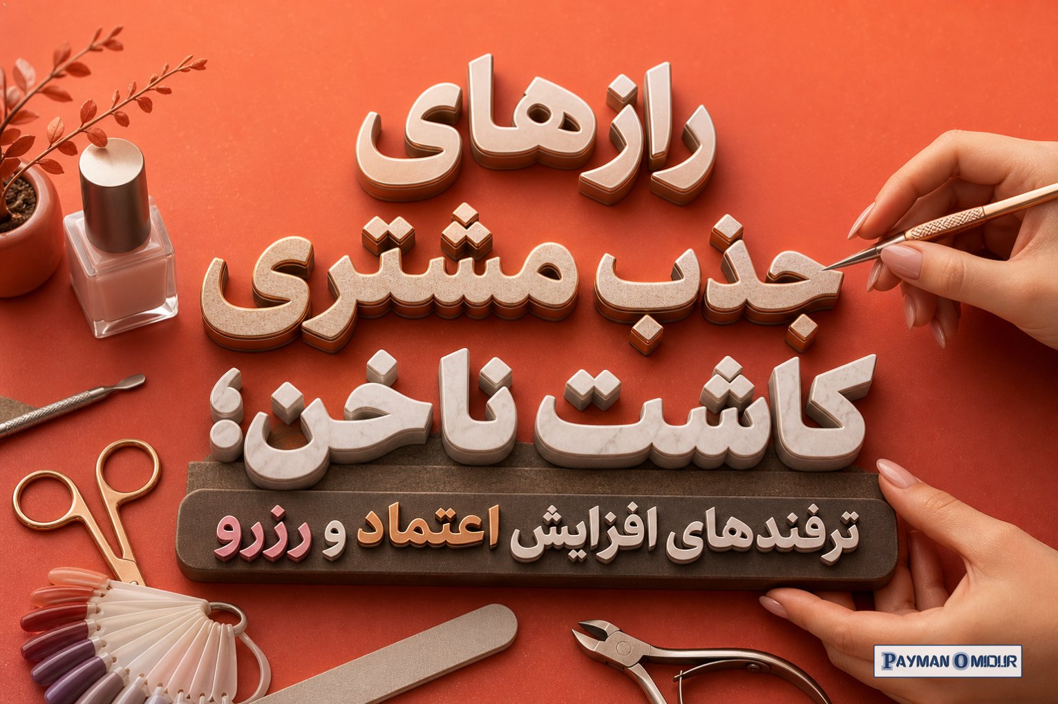 رازهای جذب مشتری کاشت ناخن؛ ترفندهای افزایش اعتماد و رزرو